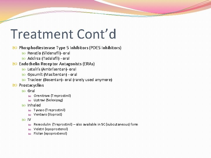 Treatment Cont’d Phosphodiesterase Type 5 Inhibitors (PDE 5 Inhibitors) Revatio (Sildenafil)- oral Adcirca (Tadalafil)