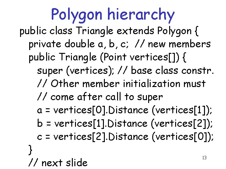 Polygon hierarchy public class Triangle extends Polygon { private double a, b, c; //