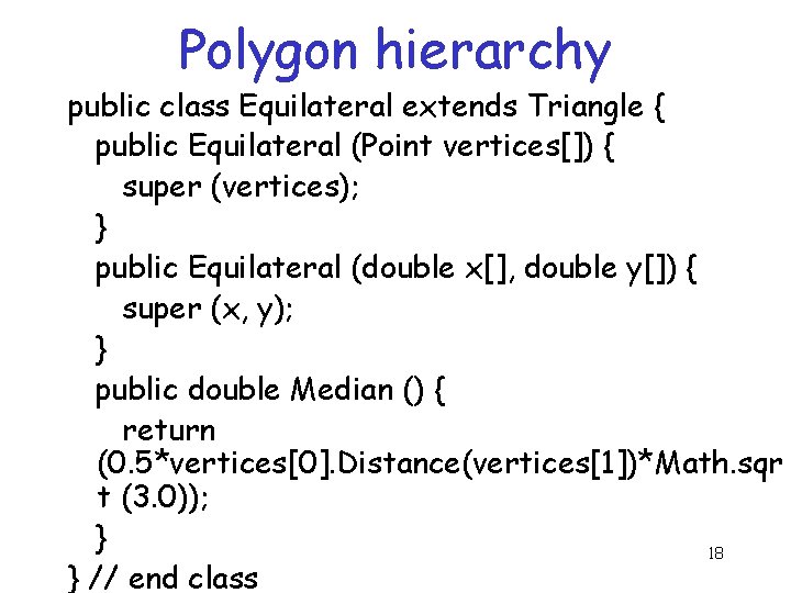 Polygon hierarchy public class Equilateral extends Triangle { public Equilateral (Point vertices[]) { super