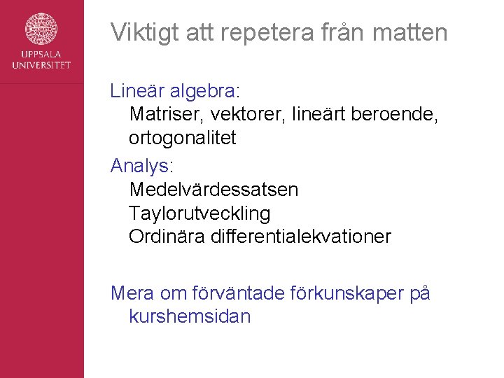 Viktigt att repetera från matten Lineär algebra: Matriser, vektorer, lineärt beroende, ortogonalitet Analys: Medelvärdessatsen