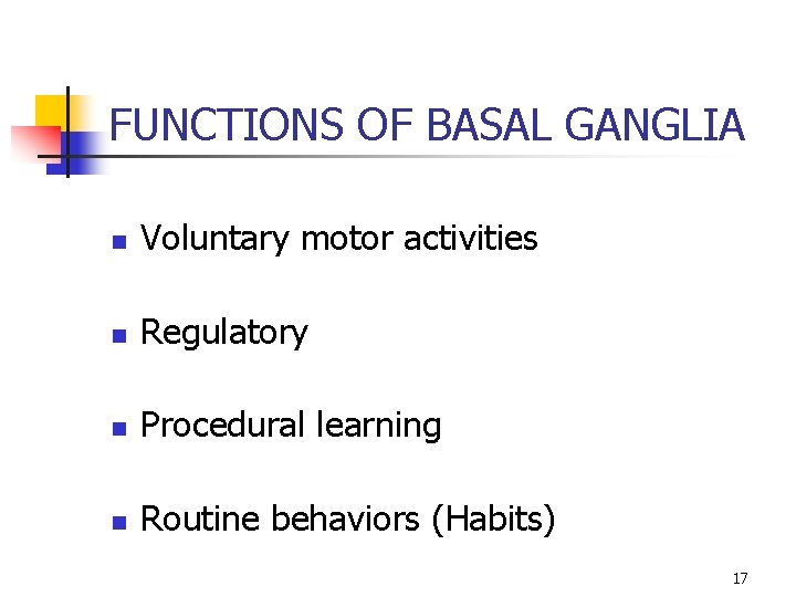 FUNCTIONS OF BASAL GANGLIA n Voluntary motor activities n Regulatory n Procedural learning n