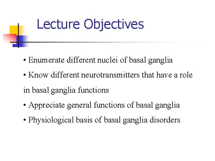 Lecture Objectives • Enumerate different nuclei of basal ganglia • Know different neurotransmitters that
