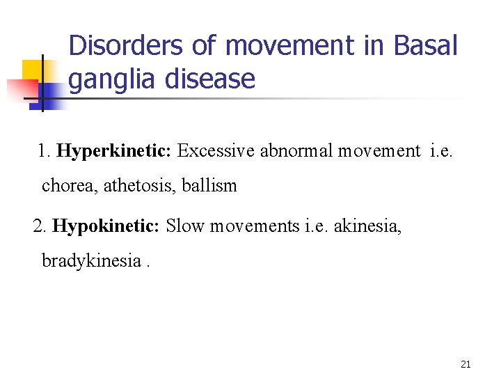 Disorders of movement in Basal ganglia disease 1. Hyperkinetic: Excessive abnormal movement i. e.