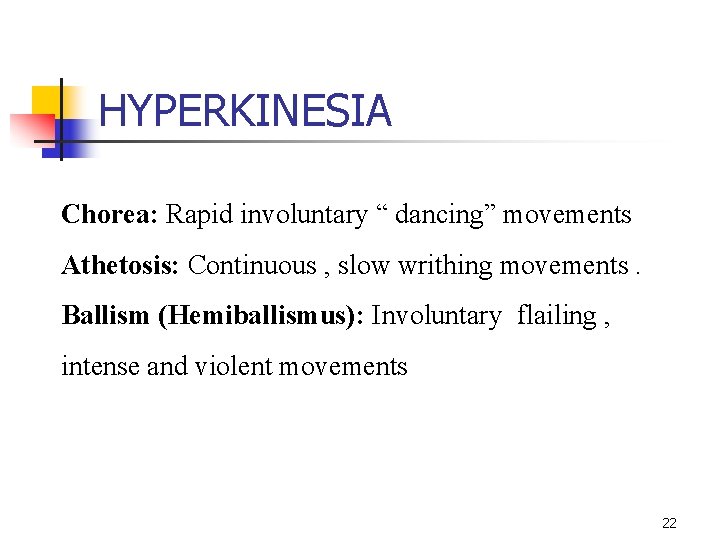 HYPERKINESIA Chorea: Rapid involuntary “ dancing” movements Athetosis: Continuous , slow writhing movements. Ballism