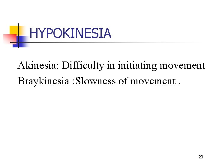 HYPOKINESIA Akinesia: Difficulty in initiating movement Braykinesia : Slowness of movement. 23 