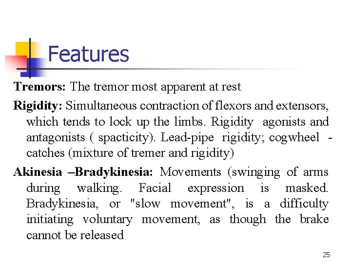 Features Tremors: The tremor most apparent at rest Rigidity: Simultaneous contraction of flexors and