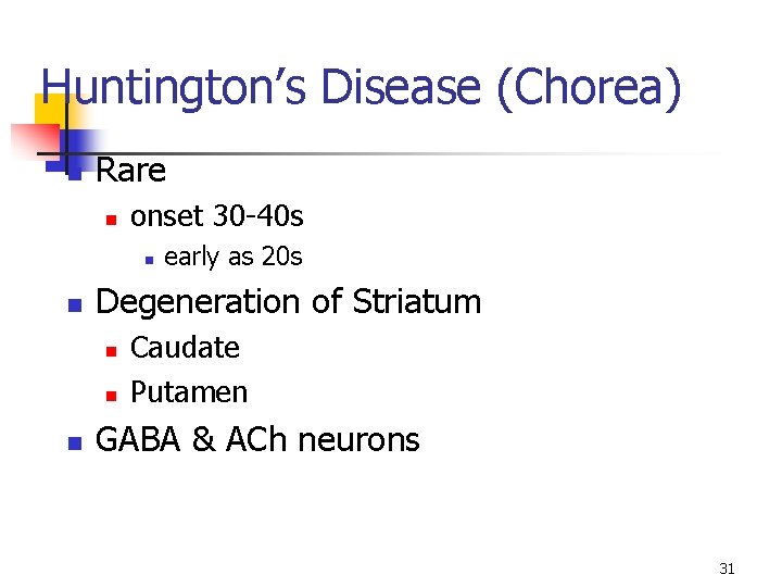 Huntington’s Disease (Chorea) n Rare n onset 30 -40 s n n Degeneration of