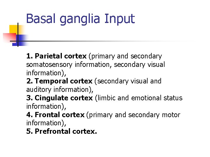 Basal ganglia Input 1. Parietal cortex (primary and secondary somatosensory information, secondary visual information),