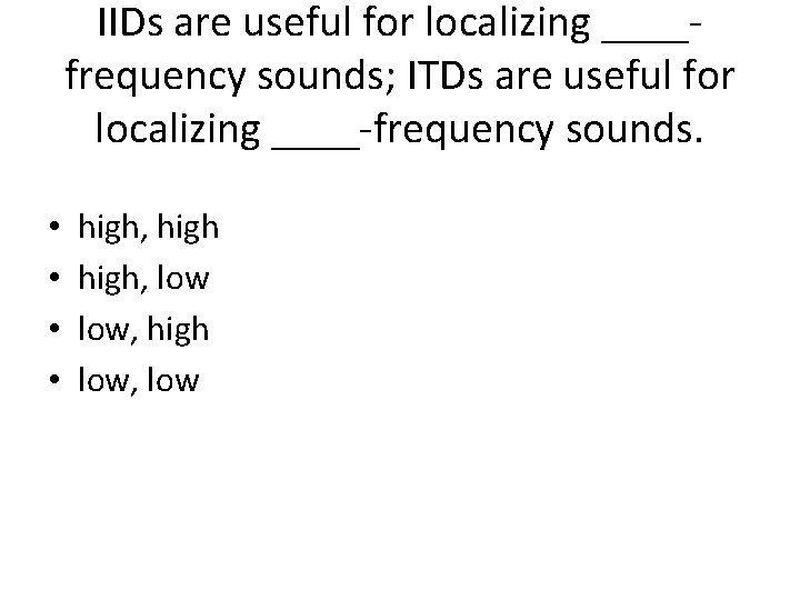 IIDs are useful for localizing ____frequency sounds; ITDs are useful for localizing ____-frequency sounds.