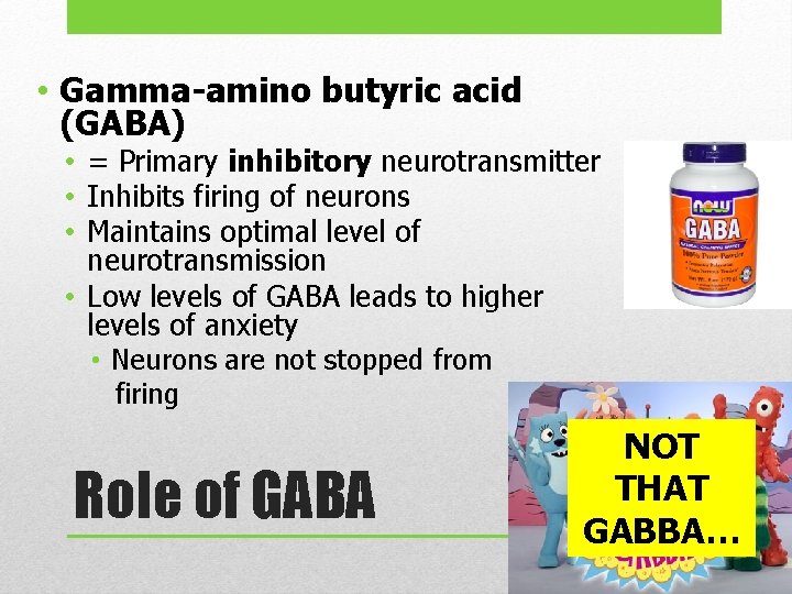  • Gamma-amino butyric acid (GABA) • = Primary inhibitory neurotransmitter • Inhibits firing