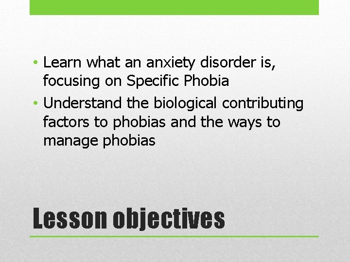  • Learn what an anxiety disorder is, focusing on Specific Phobia • Understand