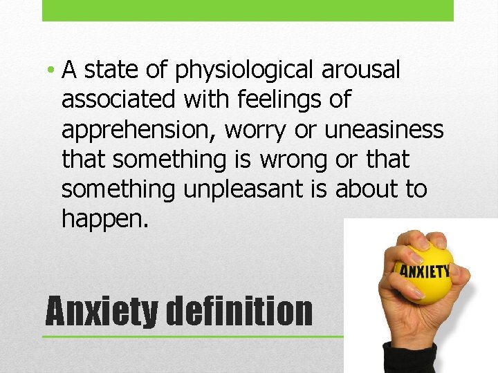  • A state of physiological arousal associated with feelings of apprehension, worry or