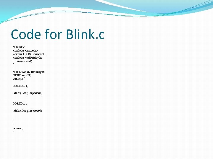Code for Blink. c // Blink. c #include <avr/io. h> #define F_CPU 1000000 UL