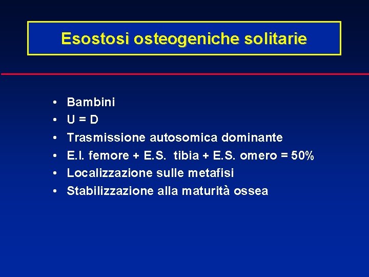 Esostosi osteogeniche solitarie • • • Bambini U=D Trasmissione autosomica dominante E. I. femore