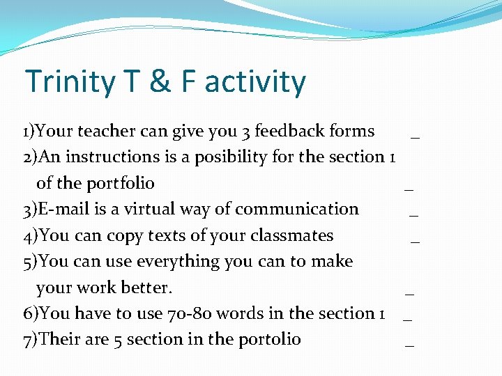 Trinity T & F activity 1)Your teacher can give you 3 feedback forms 2)An