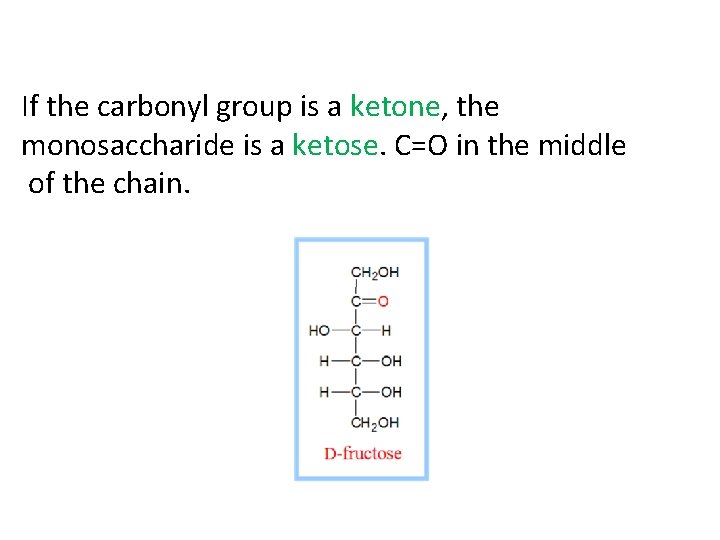 If the carbonyl group is a ketone, the monosaccharide is a ketose. C=O in