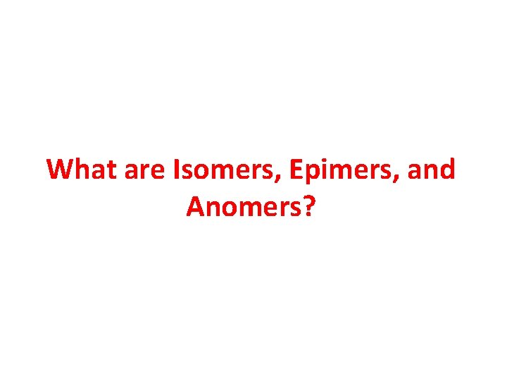 What are Isomers, Epimers, and Anomers? 