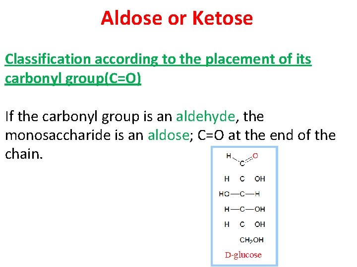 Aldose or Ketose Classification according to the placement of its carbonyl group(C=O) If the