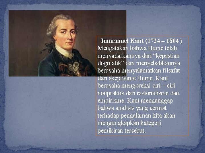 Immanuel Kant (1724 – 1804 ) Mengatakan bahwa Hume telah menyadarkannya dari “kepastian dogmatik”