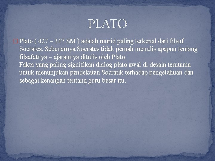 PLATO � Plato ( 427 – 347 SM ) adalah murid paling terkenal dari