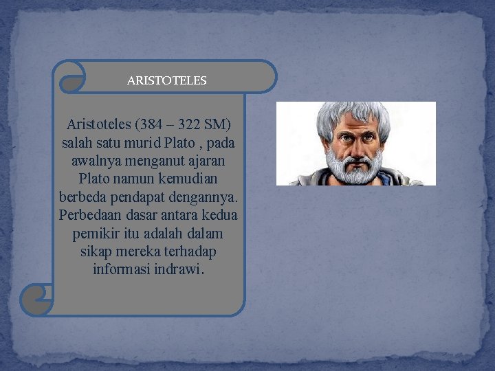 ARISTOTELES Aristoteles (384 – 322 SM) salah satu murid Plato , pada awalnya menganut