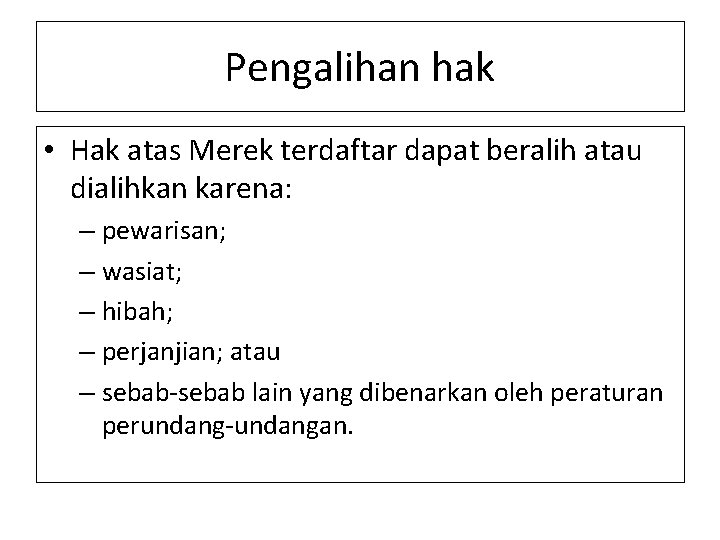 Pengalihan hak • Hak atas Merek terdaftar dapat beralih atau dialihkan karena: – pewarisan;