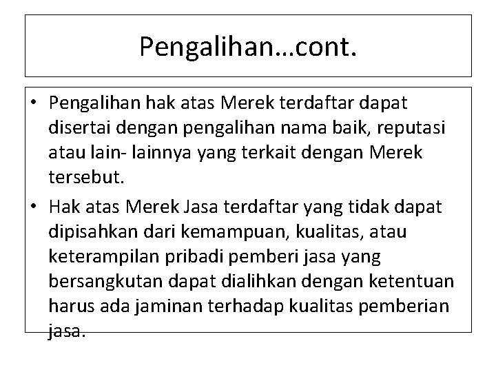 Pengalihan…cont. • Pengalihan hak atas Merek terdaftar dapat disertai dengan pengalihan nama baik, reputasi