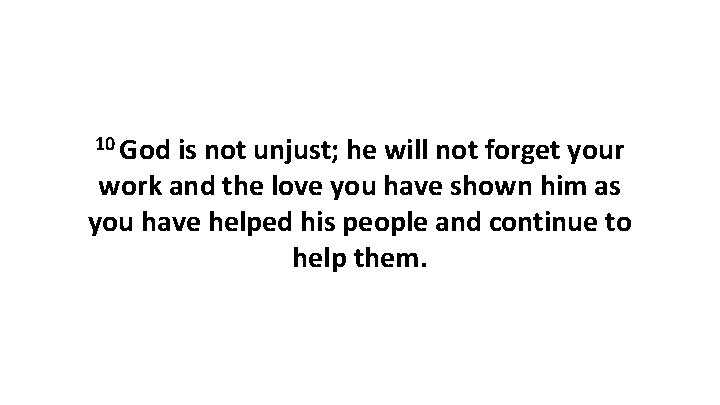 10 God is not unjust; he will not forget your work and the love