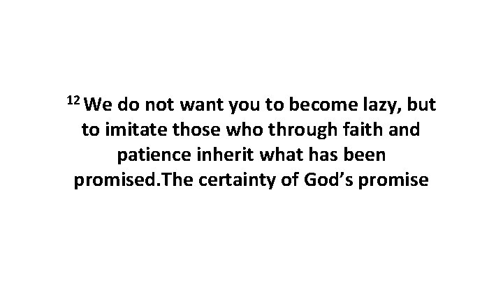 12 We do not want you to become lazy, but to imitate those who