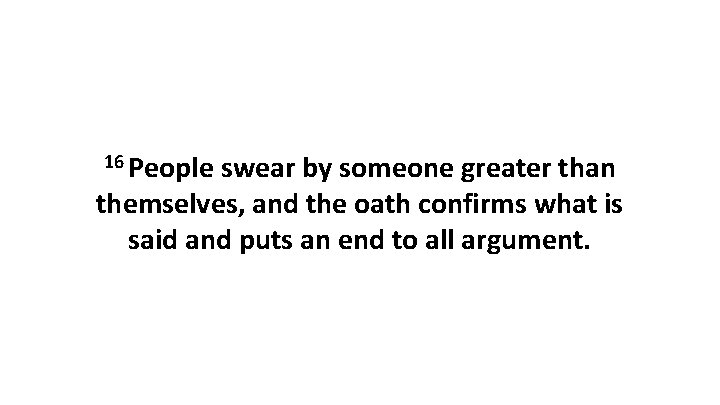 16 People swear by someone greater than themselves, and the oath confirms what is