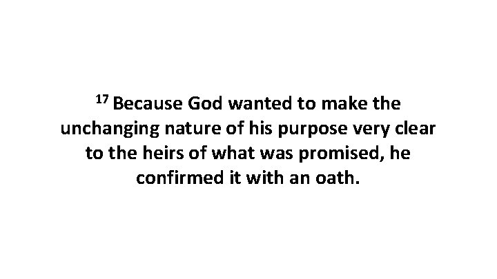 17 Because God wanted to make the unchanging nature of his purpose very clear