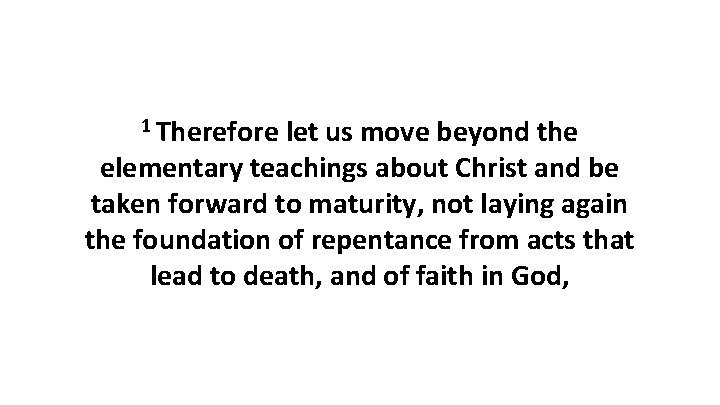1 Therefore let us move beyond the elementary teachings about Christ and be taken