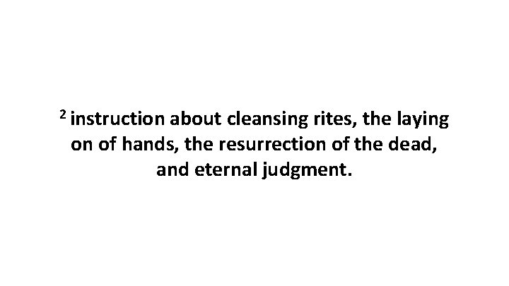 2 instruction about cleansing rites, the laying on of hands, the resurrection of the
