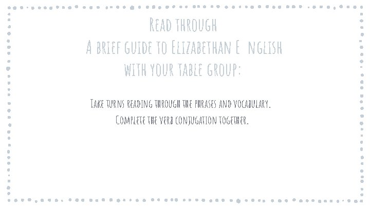 Read through A brief guide to Elizabethan E nglish with your table group: Take