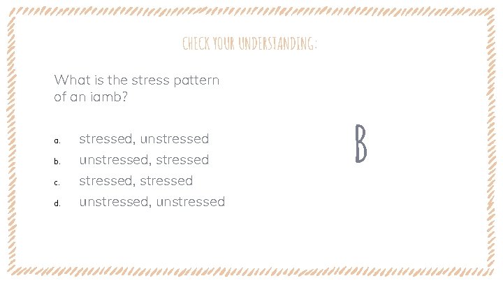 CHECK YOUR UNDERSTANDING: What is the stress pattern of an iamb? a. b. c.