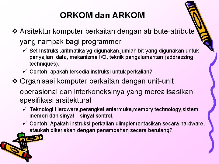 ORKOM dan ARKOM v Arsitektur komputer berkaitan dengan atribute-atribute yang nampak bagi programmer ü