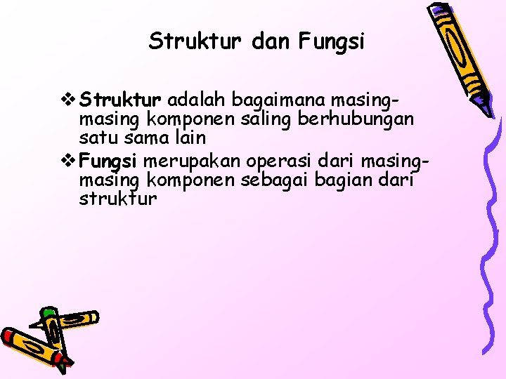 Struktur dan Fungsi v Struktur adalah bagaimana masing komponen saling berhubungan satu sama lain