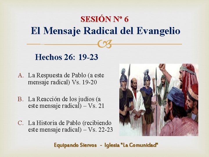 SESIÓN Nº 6 El Mensaje Radical del Evangelio Hechos 26: 19 -23 A. La