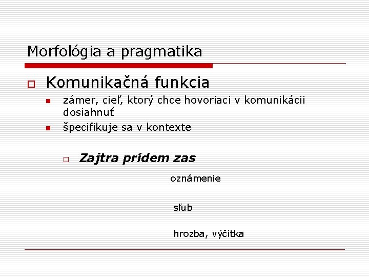 Morfológia a pragmatika o Komunikačná funkcia n n zámer, cieľ, ktorý chce hovoriaci v