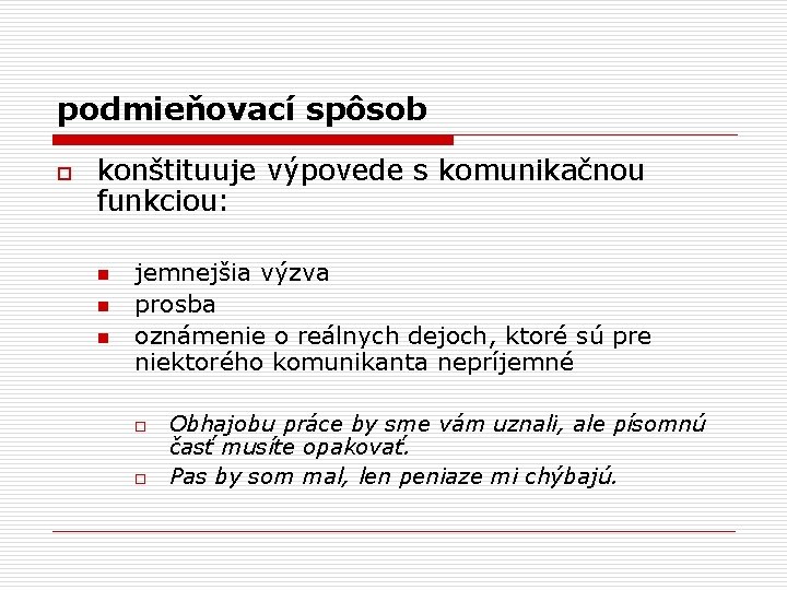 podmieňovací spôsob o konštituuje výpovede s komunikačnou funkciou: n n n jemnejšia výzva prosba