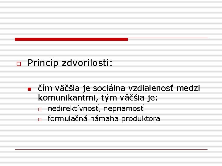 o Princíp zdvorilosti: n čím väčšia je sociálna vzdialenosť medzi komunikantmi, tým väčšia je: