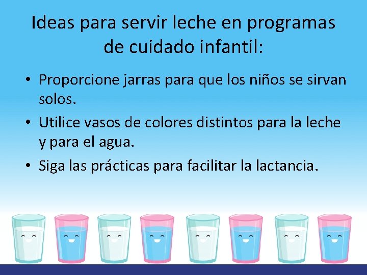 Ideas para servir leche en programas de cuidado infantil: • Proporcione jarras para que