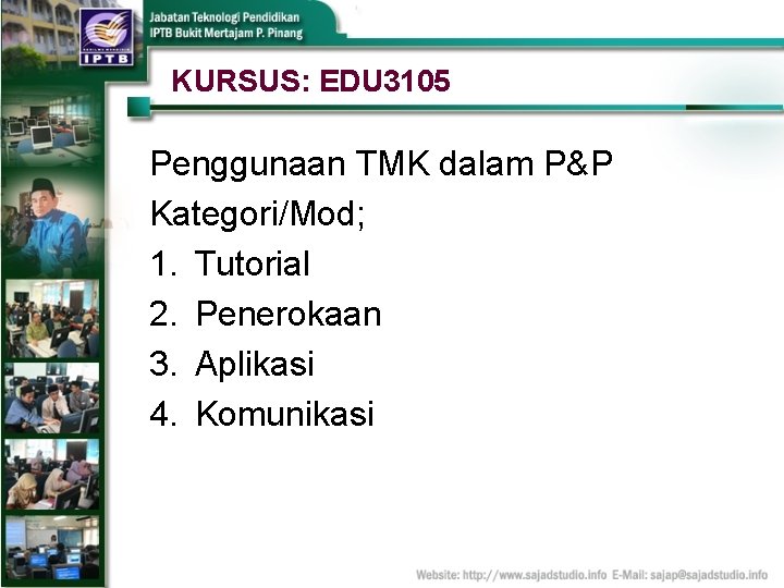 KURSUS: EDU 3105 Penggunaan TMK dalam P&P Kategori/Mod; 1. Tutorial 2. Penerokaan 3. Aplikasi