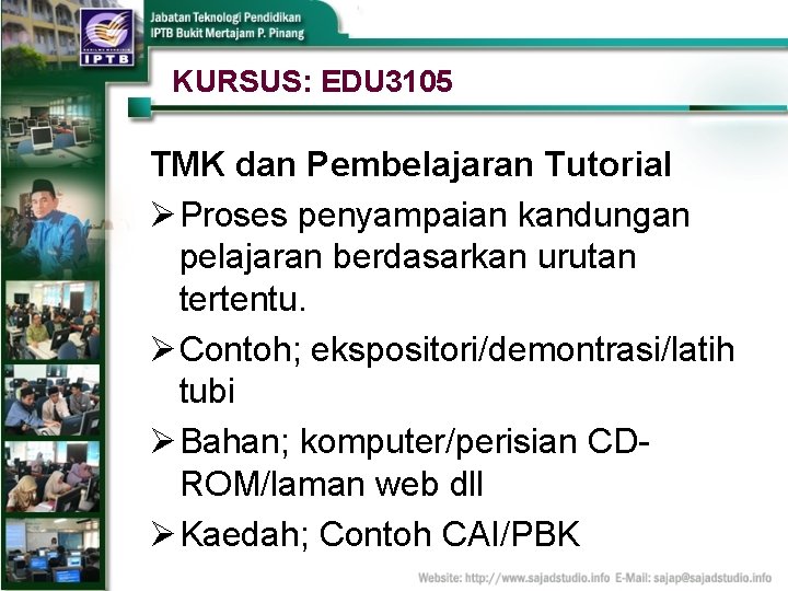 KURSUS: EDU 3105 TMK dan Pembelajaran Tutorial Ø Proses penyampaian kandungan pelajaran berdasarkan urutan