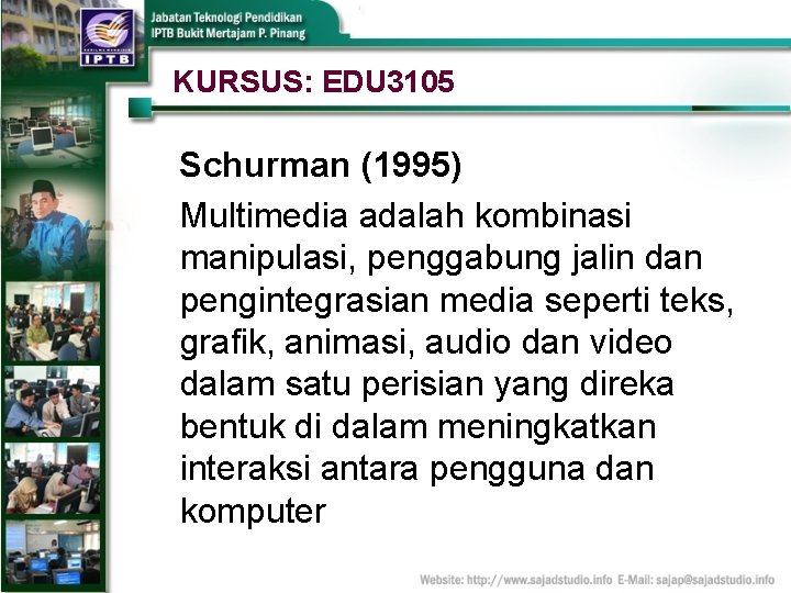 KURSUS: EDU 3105 Schurman (1995) Multimedia adalah kombinasi manipulasi, penggabung jalin dan pengintegrasian media
