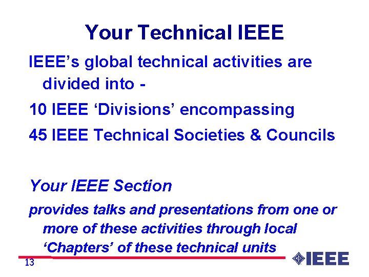 Your Technical IEEE’s global technical activities are divided into 10 IEEE ‘Divisions’ encompassing 45