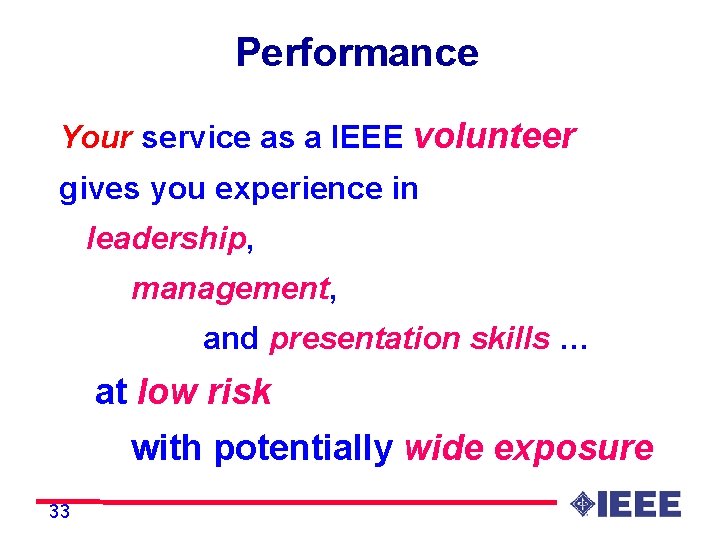 Performance Your service as a IEEE volunteer gives you experience in leadership, management, and