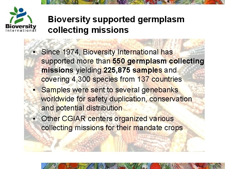Bioversity supported germplasm collecting missions • Since 1974, Bioversity International has supported more than