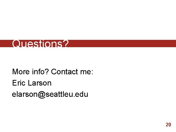 Questions? More info? Contact me: Eric Larson elarson@seattleu. edu 20 