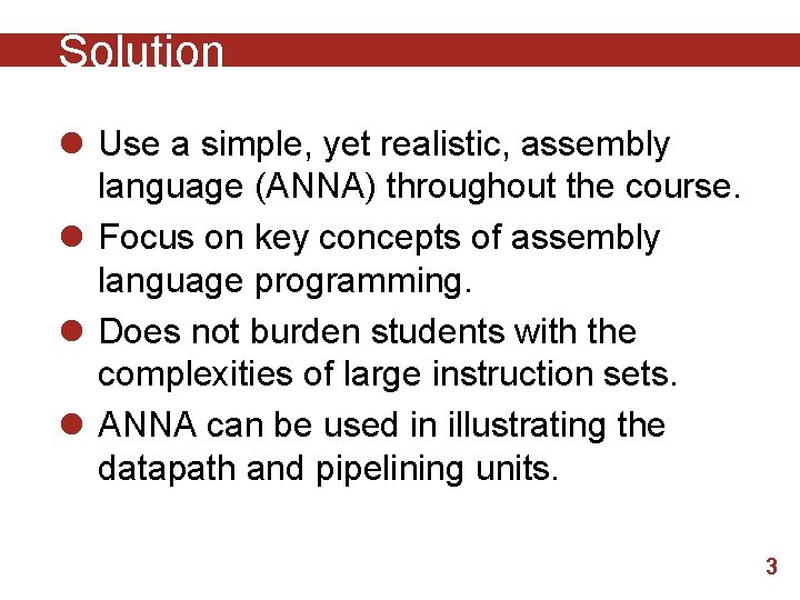Solution l Use a simple, yet realistic, assembly language (ANNA) throughout the course. l